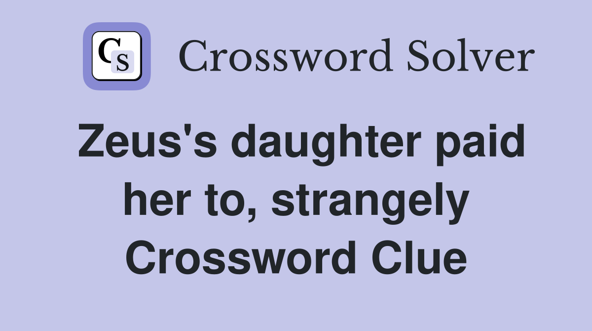 Zeus's daughter paid her to, strangely Crossword Clue