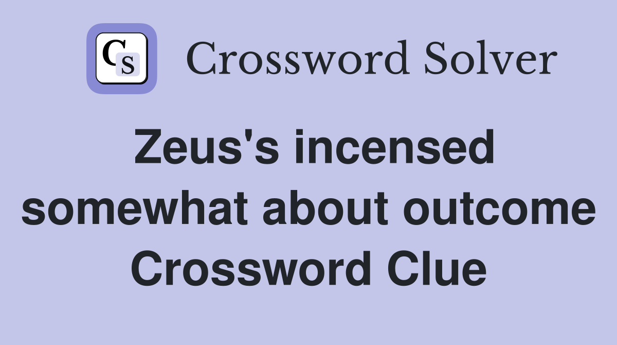 Zeus's incensed somewhat about outcome Crossword Clue