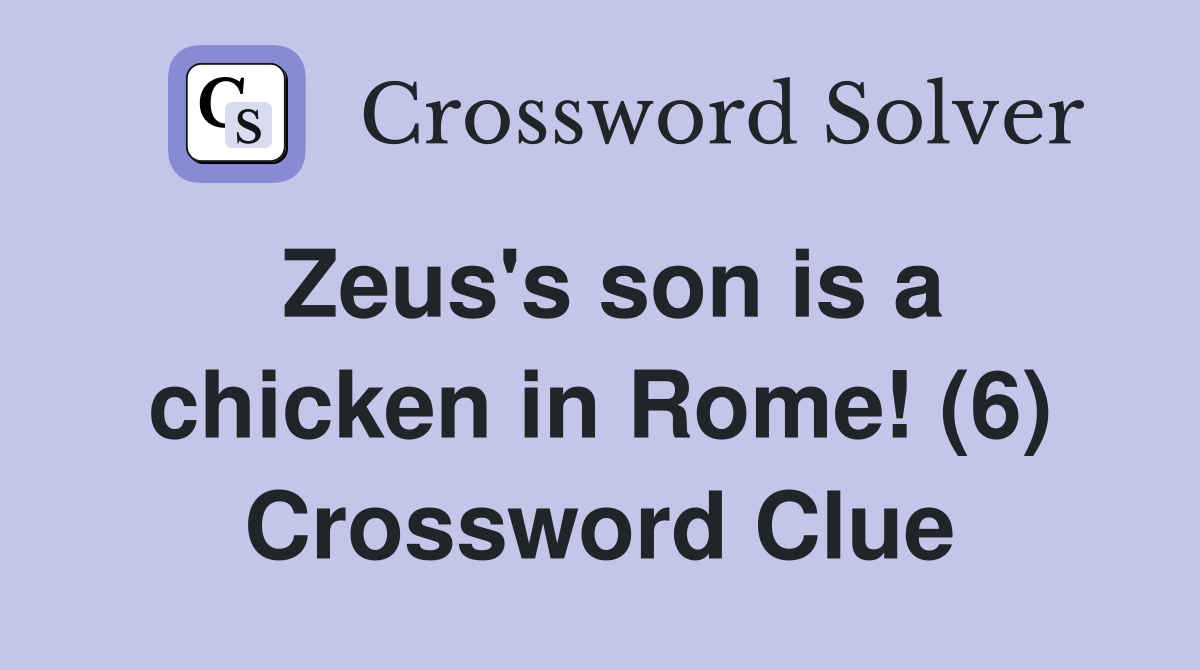 Zeus's son is a chicken in Rome! (6) Crossword Clue