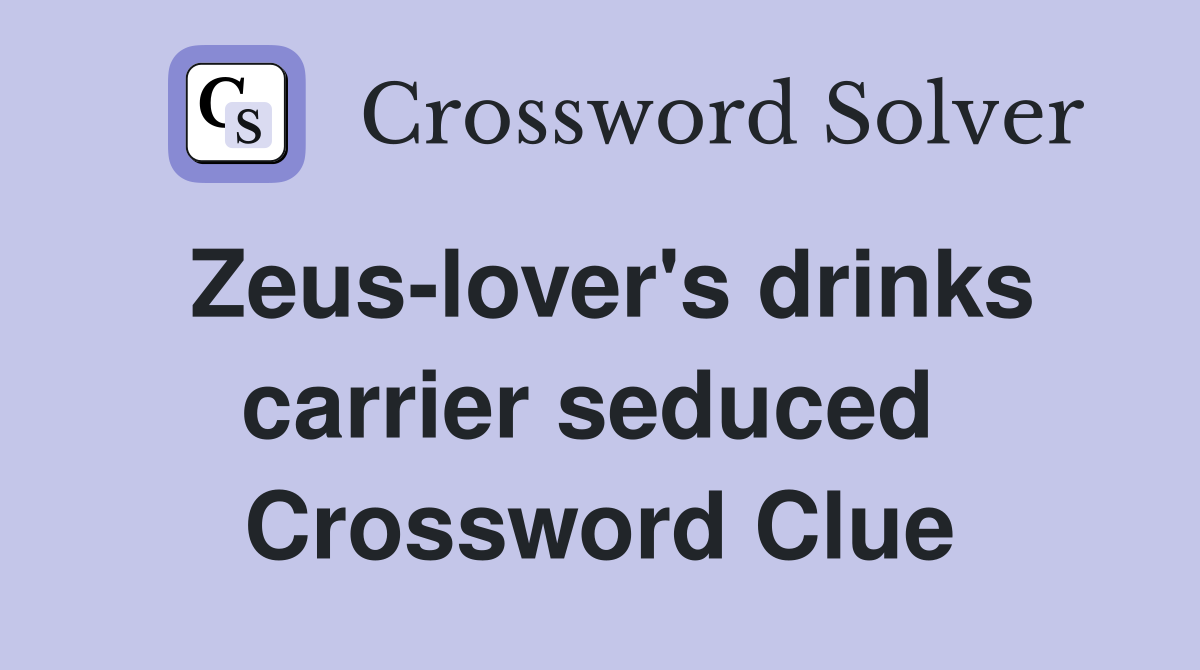 Zeus-lover's drinks carrier seduced  Crossword Clue
