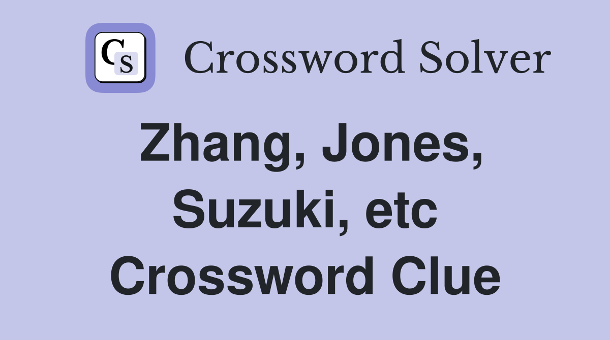 Zhang, Jones, Suzuki, etc Crossword Clue