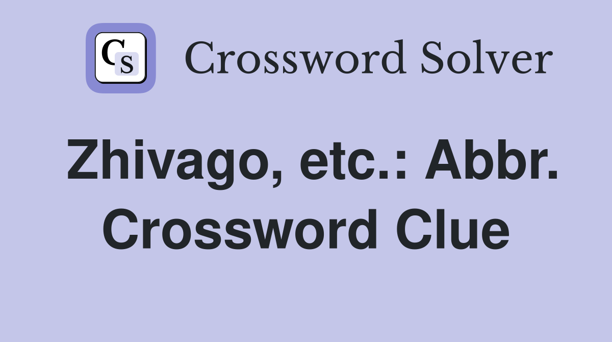 Zhivago, etc.: Abbr. Crossword Clue