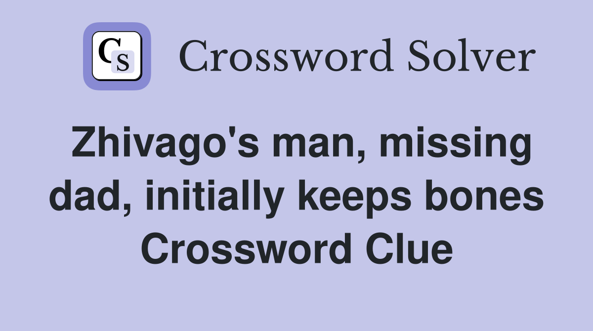 Zhivago's man, missing dad, initially keeps bones Crossword Clue