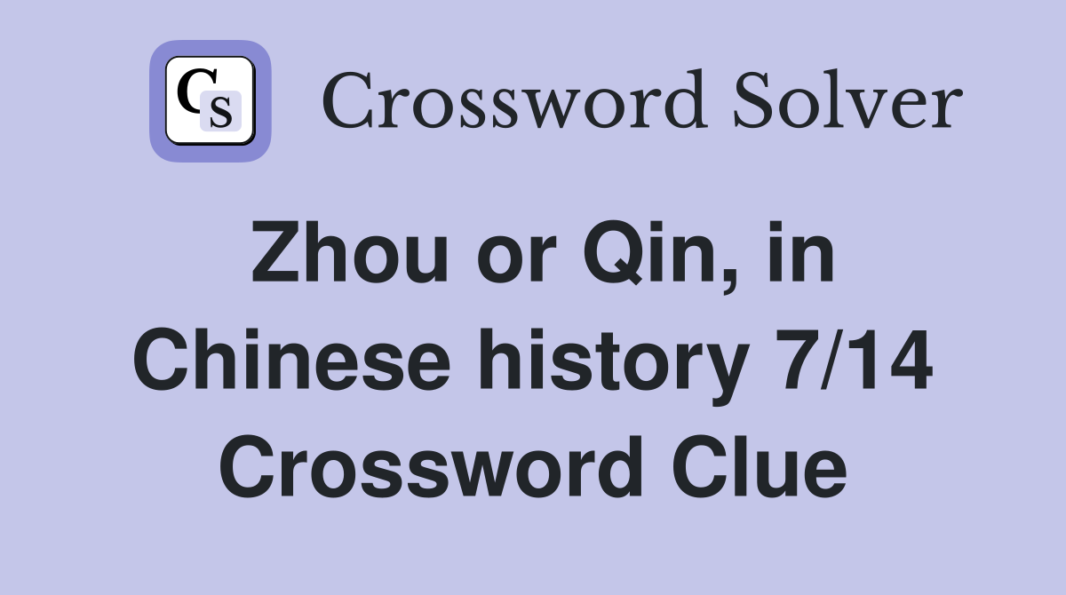 Zhou or Qin, in Chinese history 7/14 Crossword Clue