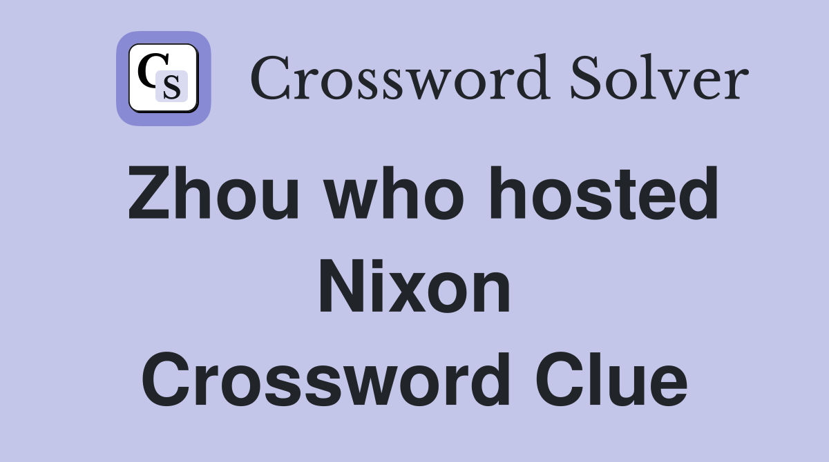 Zhou who hosted Nixon Crossword Clue