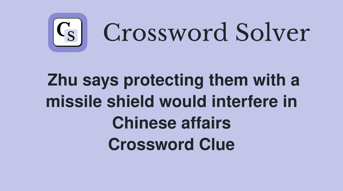 Zhu says protecting them with a missile shield would interfere in Chinese affairs Crossword Clue