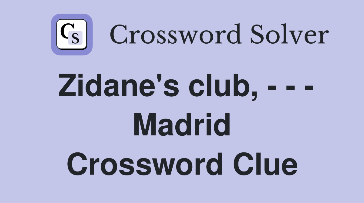 Zidane's club, - - - Madrid Crossword Clue