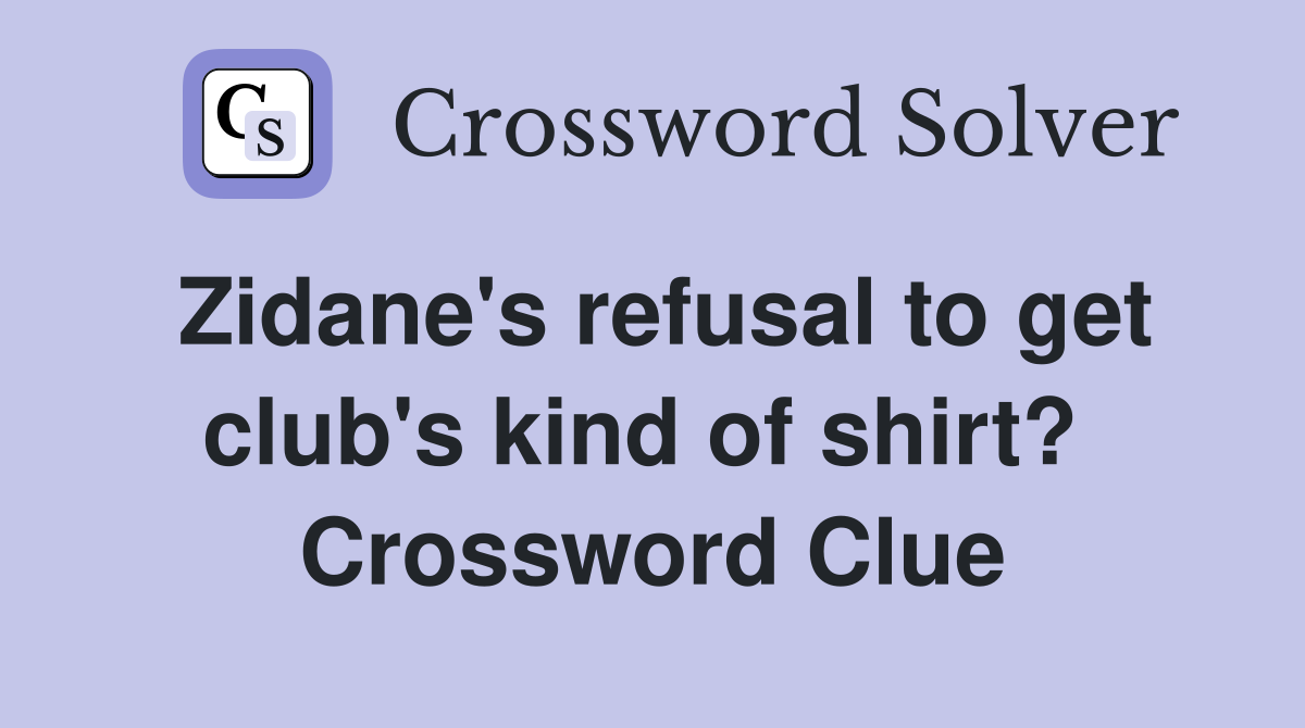 Zidane's refusal to get club's kind of shirt?  Crossword Clue