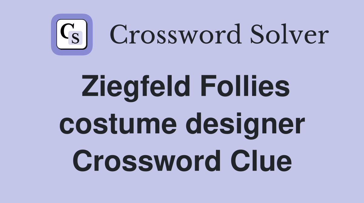 Ziegfeld Follies costume designer Crossword Clue