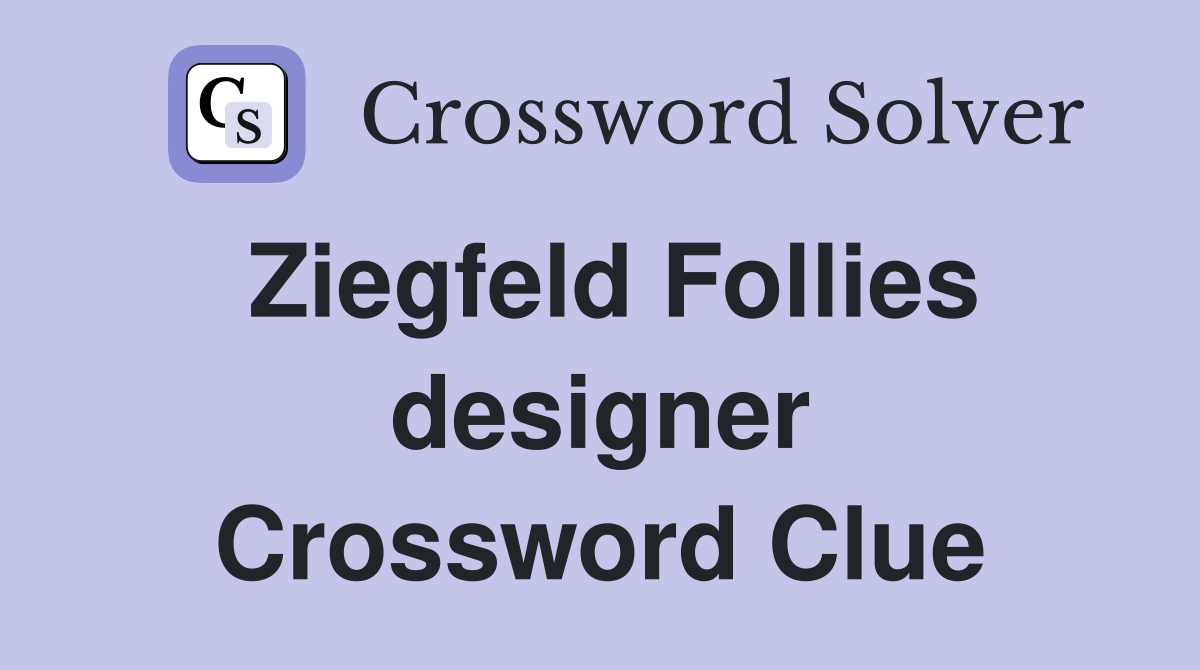 Ziegfeld Follies designer Crossword Clue
