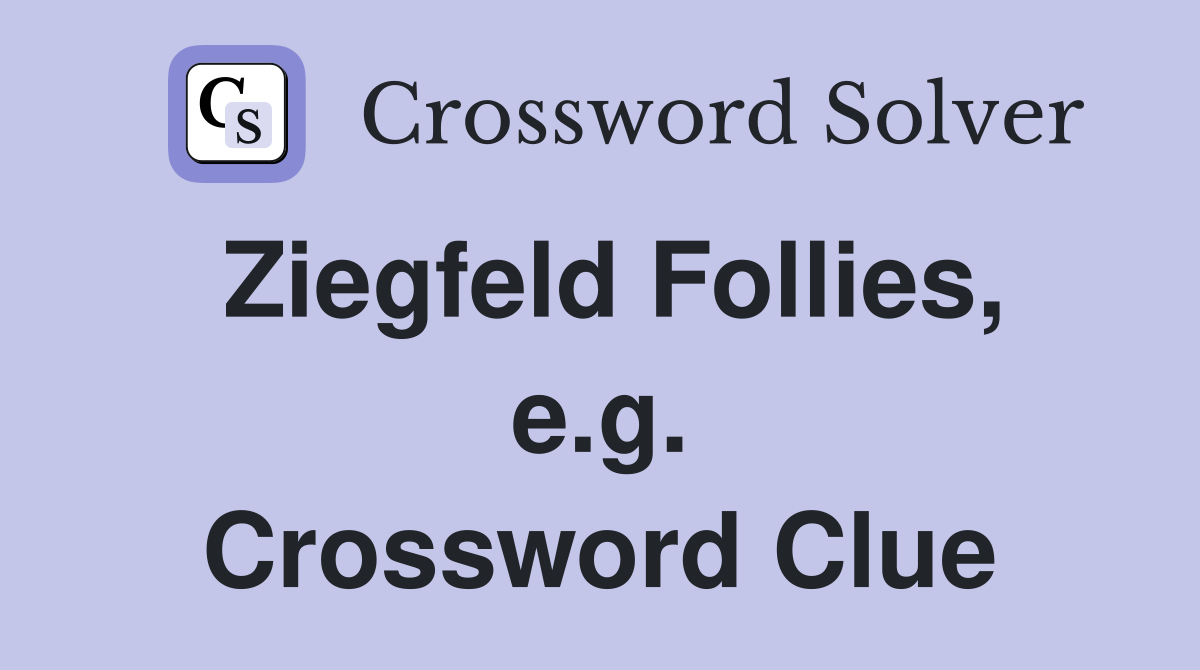 Ziegfeld Follies, e.g. Crossword Clue