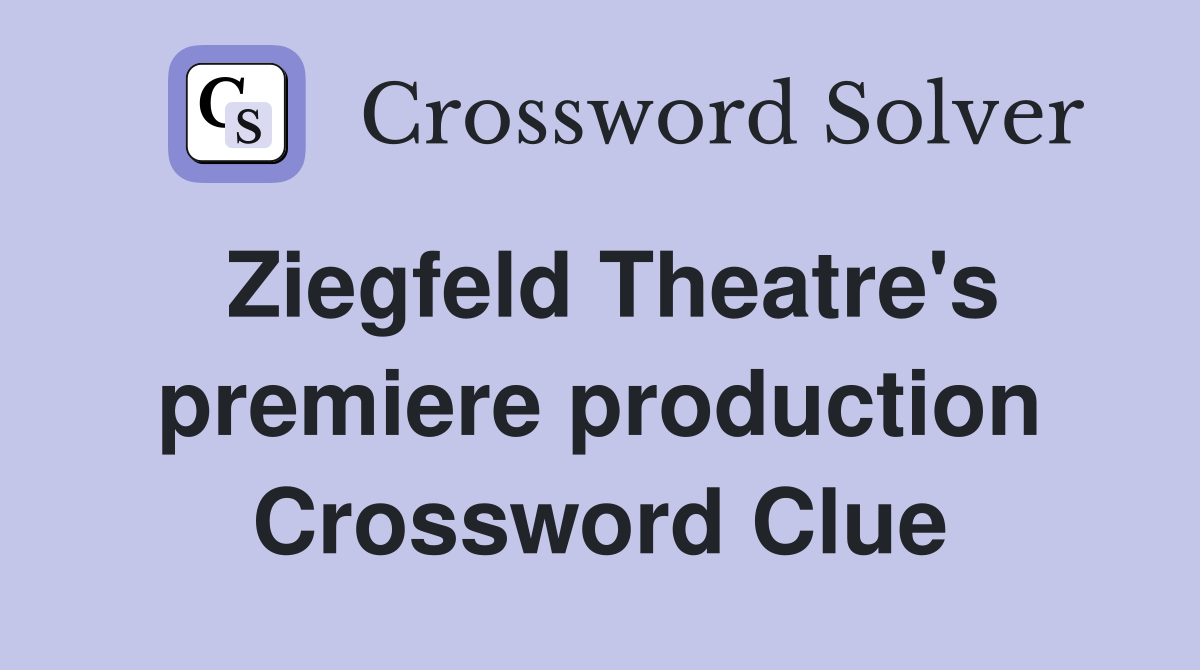 Ziegfeld Theatre's premiere production Crossword Clue