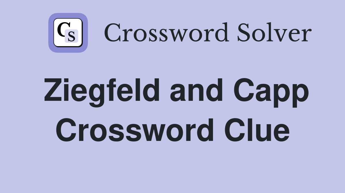 Ziegfeld and Capp Crossword Clue