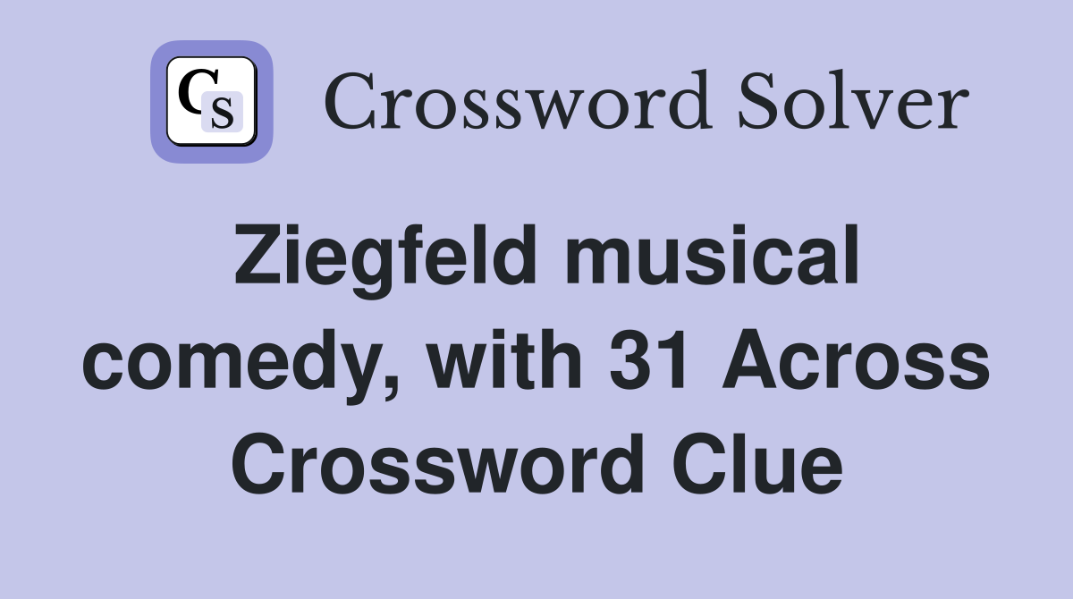 Ziegfeld musical comedy, with 31 Across Crossword Clue
