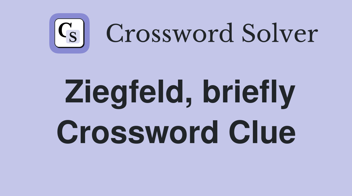 Ziegfeld, briefly Crossword Clue
