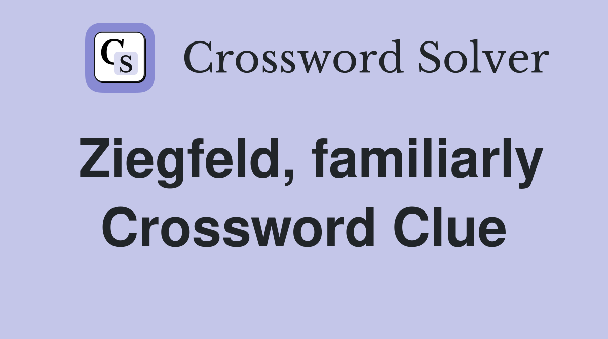 Ziegfeld, familiarly Crossword Clue