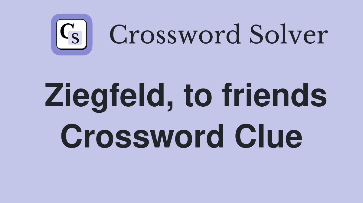 Ziegfeld, to friends Crossword Clue