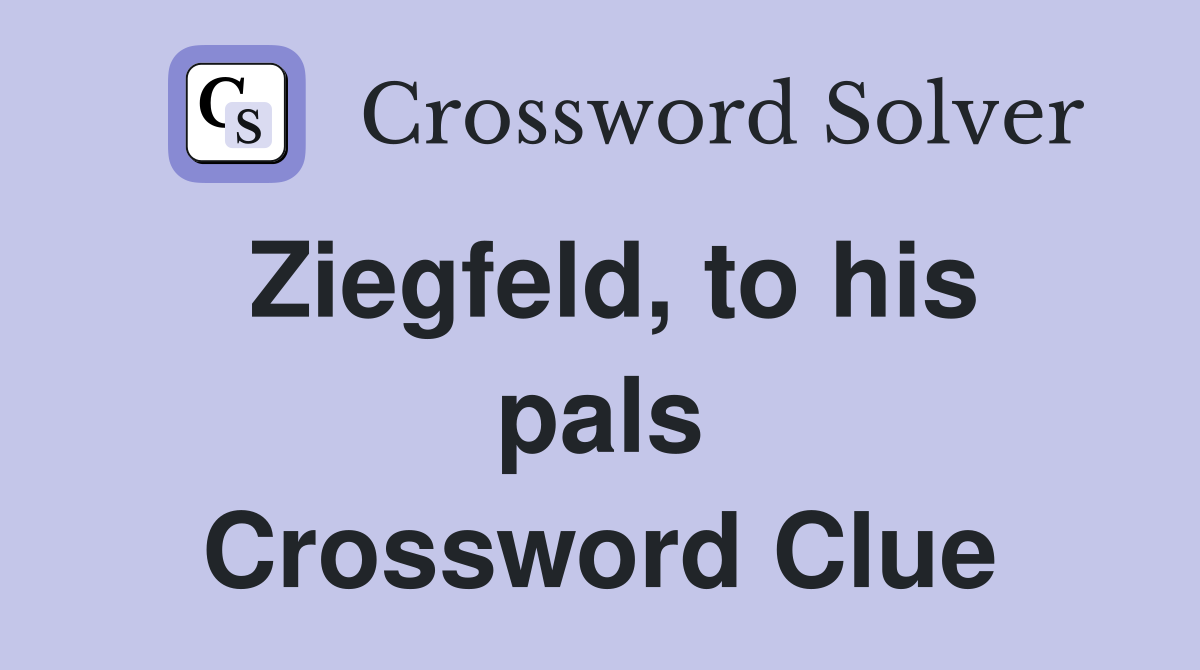 Ziegfeld, to his pals Crossword Clue