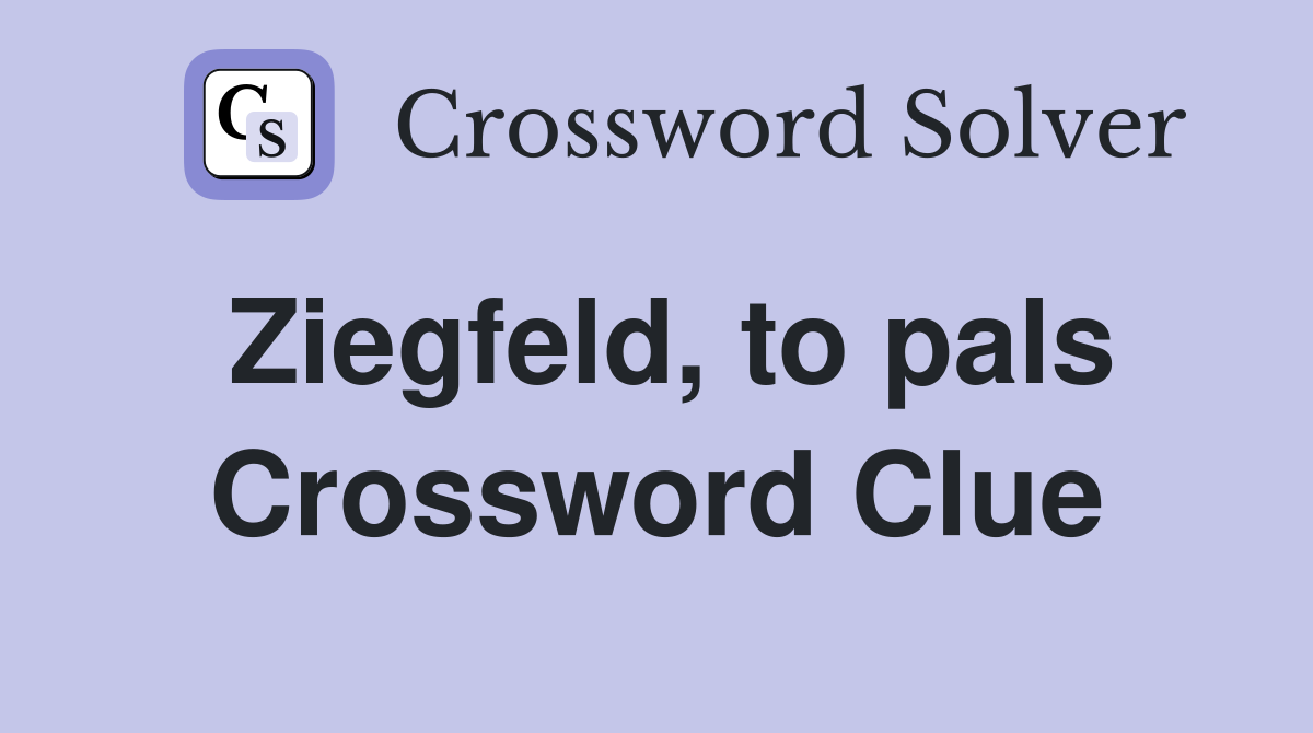 Ziegfeld, to pals Crossword Clue