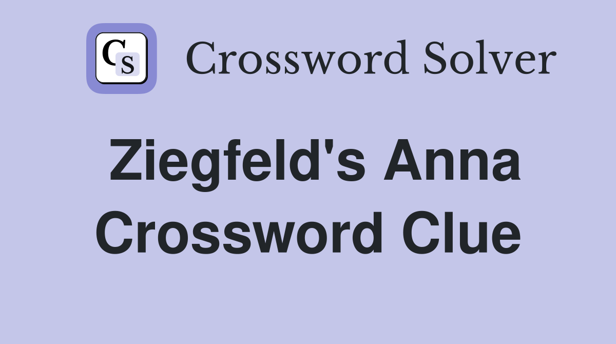 Ziegfeld's Anna Crossword Clue