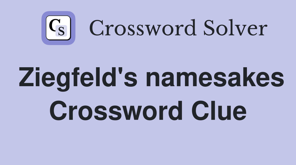 Ziegfeld's namesakes Crossword Clue