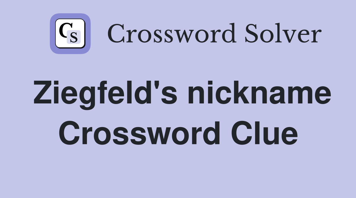 Ziegfeld's nickname Crossword Clue