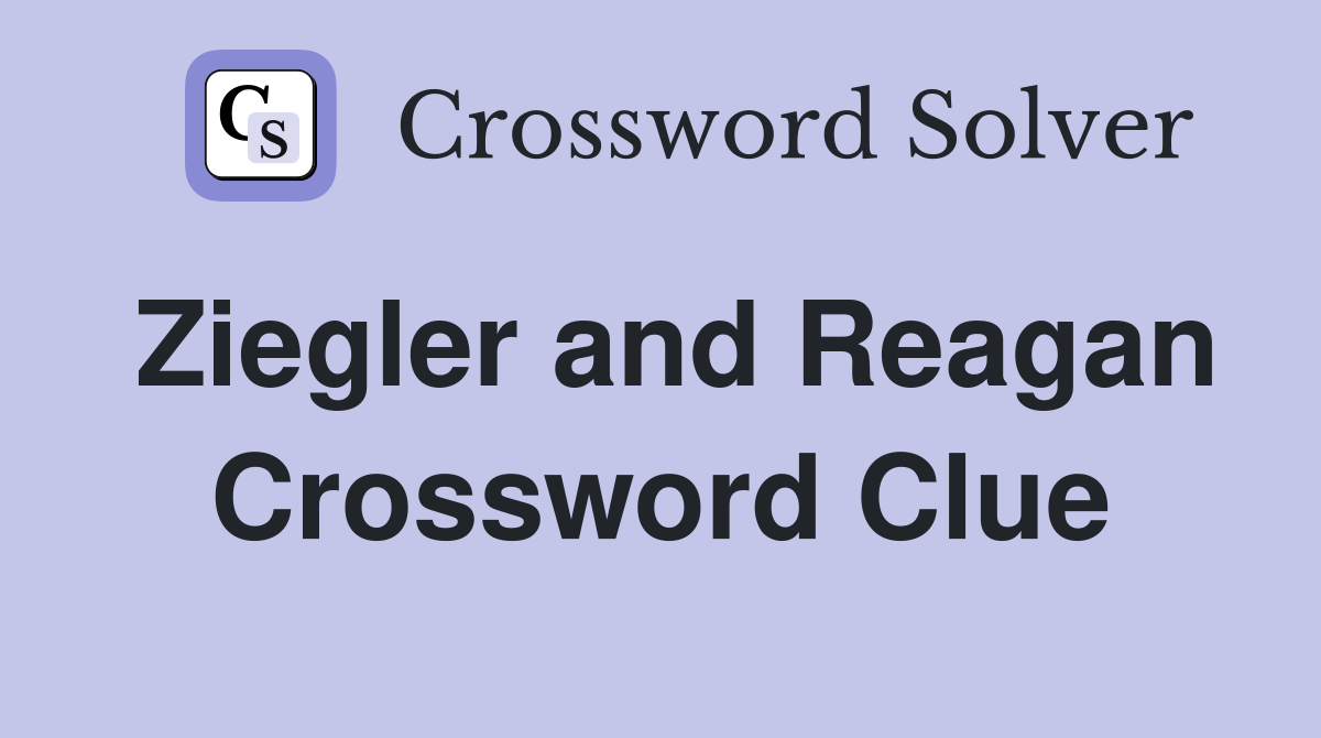 Ziegler and Reagan Crossword Clue