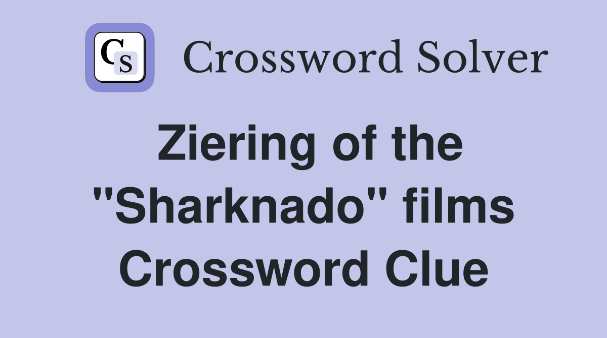 Ziering of the "Sharknado" films Crossword Clue