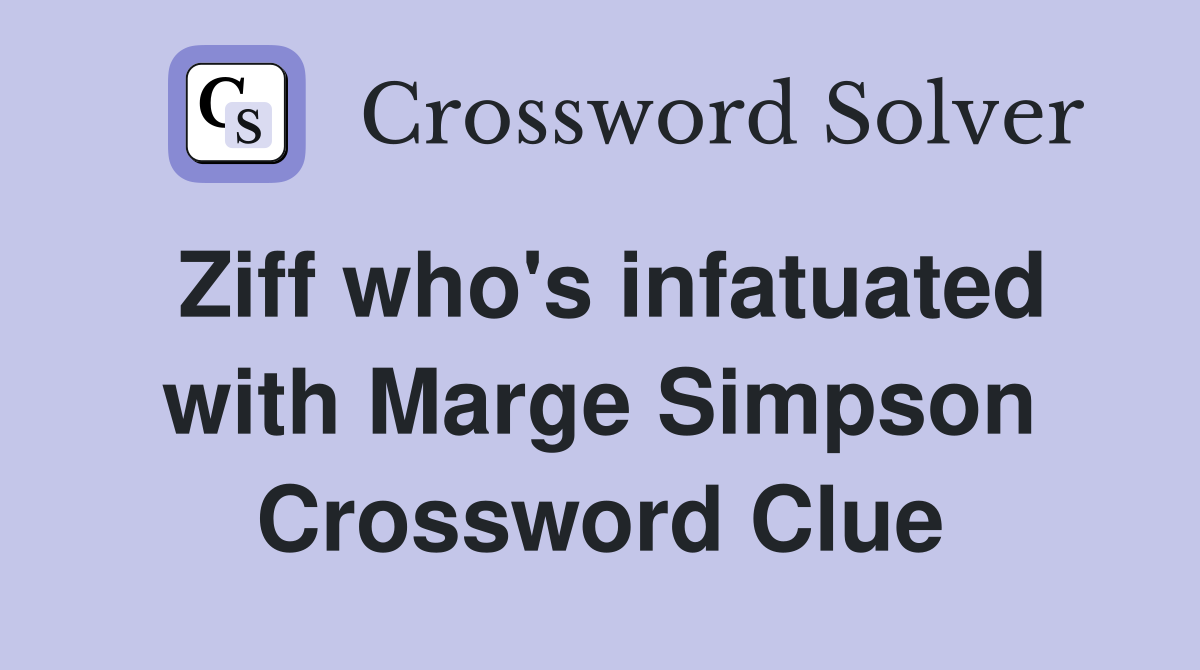 Ziff who's infatuated with Marge Simpson Crossword Clue
