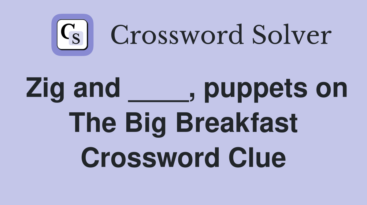 Zig and ____, puppets on The Big Breakfast Crossword Clue