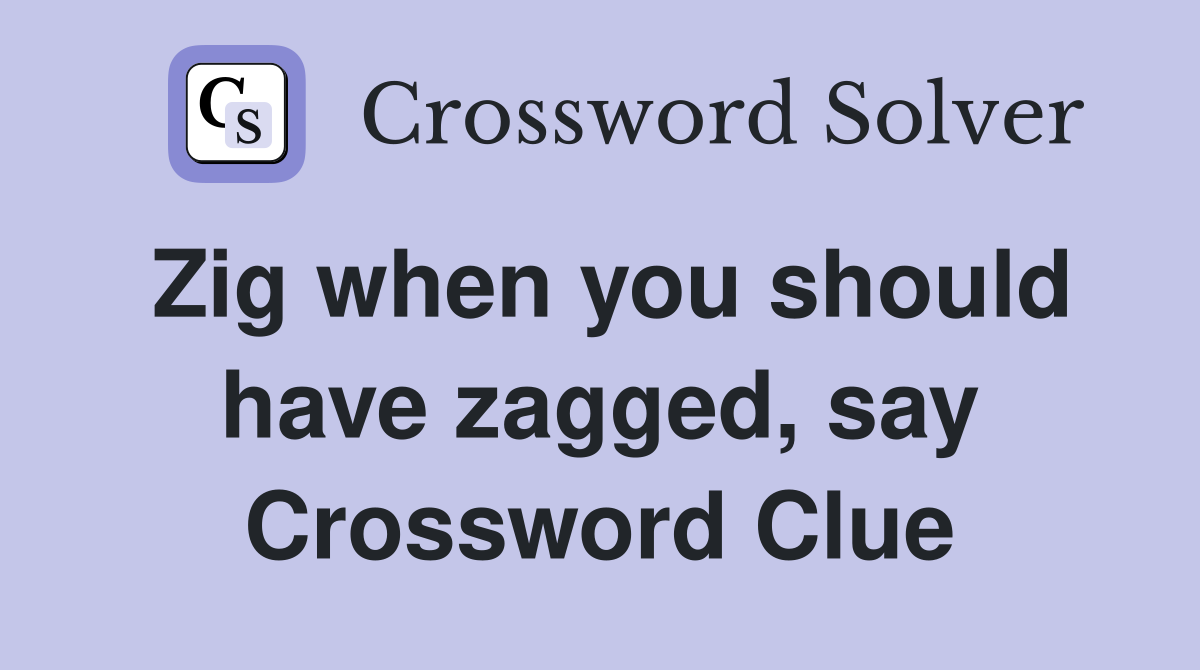 Zig when you should have zagged, say Crossword Clue