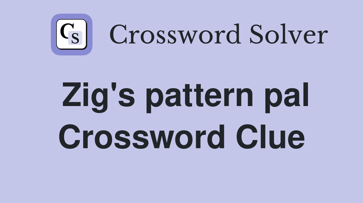 Zig's pattern pal Crossword Clue