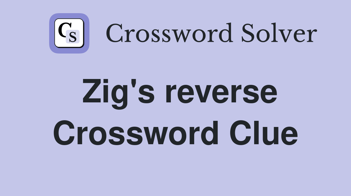 Zig's reverse Crossword Clue