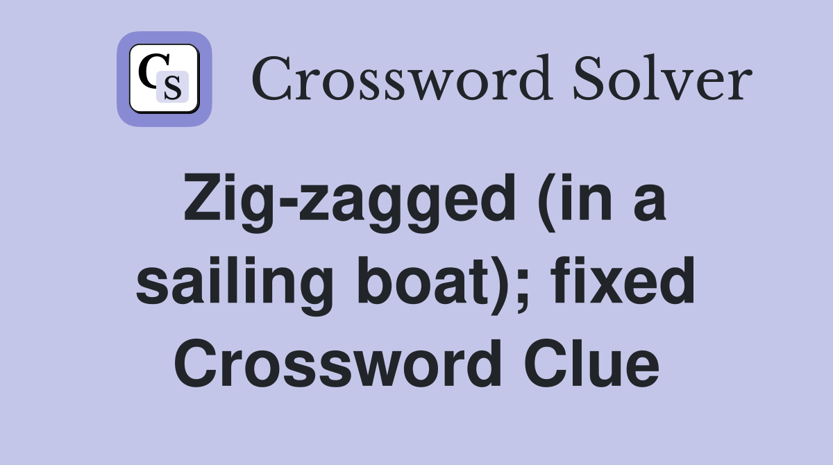 Zig-zagged (in a sailing boat); fixed Crossword Clue