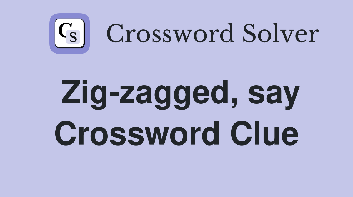 Zig-zagged, say Crossword Clue