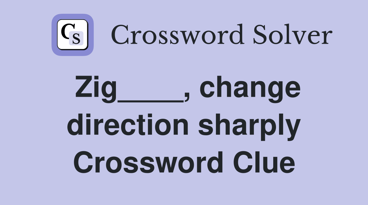 Zig____, change direction sharply Crossword Clue