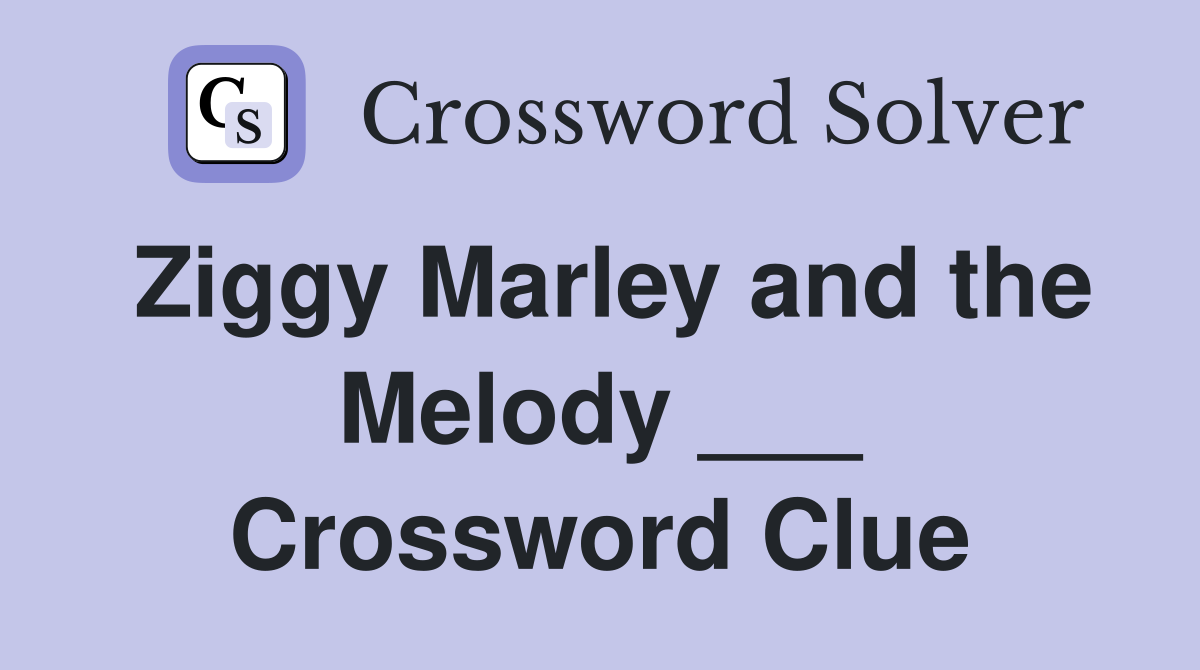 Ziggy Marley and the Melody ___ Crossword Clue