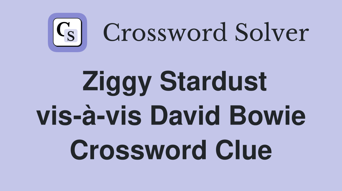 Ziggy Stardust vis-à-vis David Bowie Crossword Clue