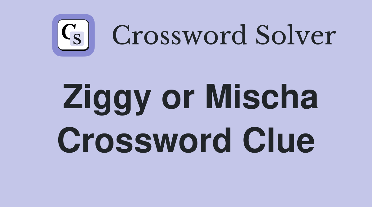 Ziggy or Mischa Crossword Clue