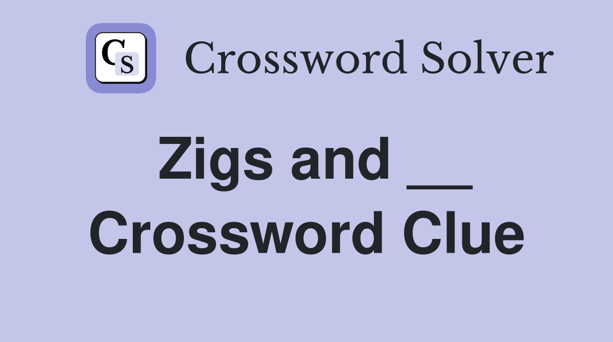 Zigs and __ Crossword Clue