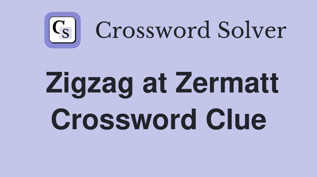Zigzag at Zermatt Crossword Clue