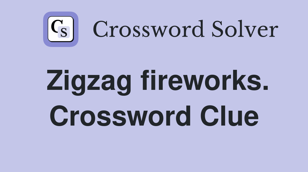 Zigzag fireworks. Crossword Clue