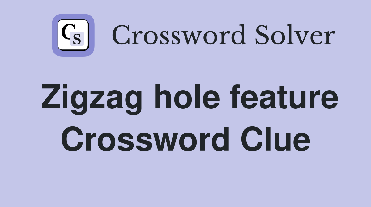 Zigzag hole feature Crossword Clue