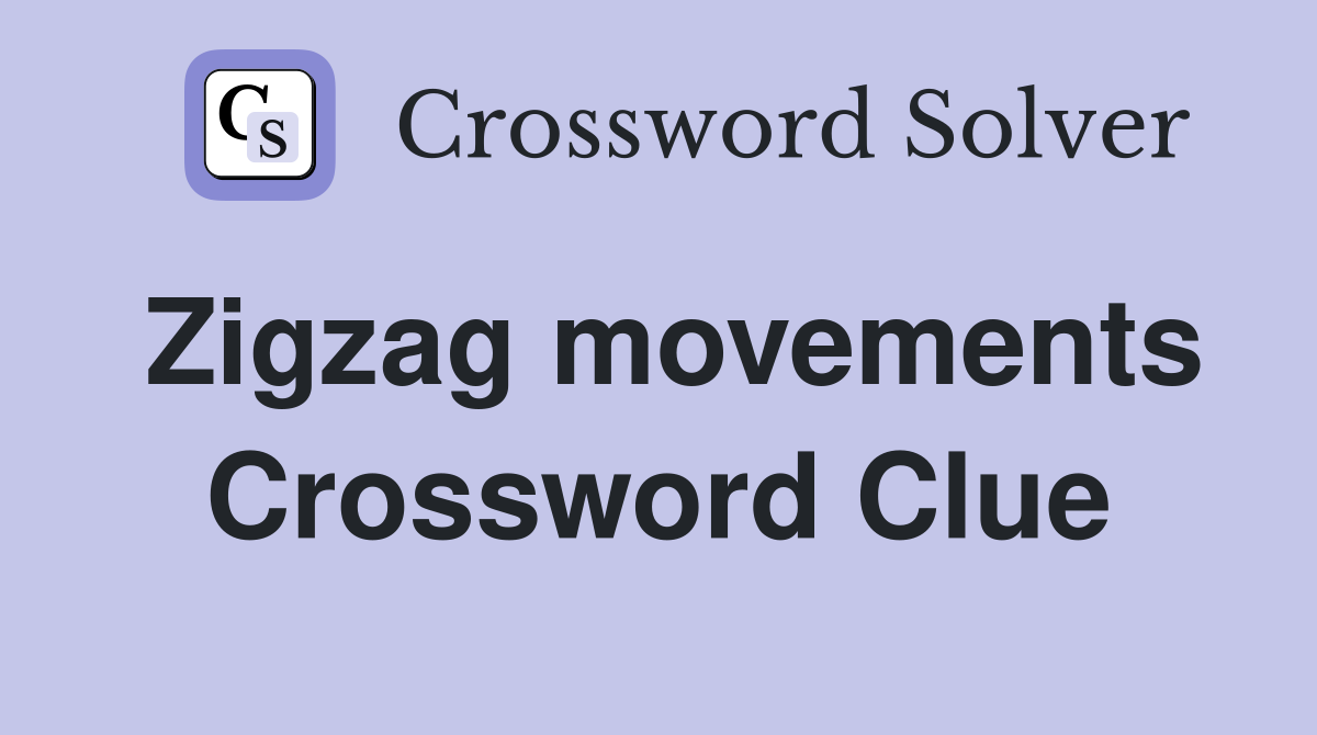 Zigzag movements Crossword Clue