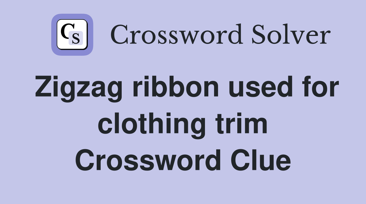Zigzag ribbon used for clothing trim Crossword Clue