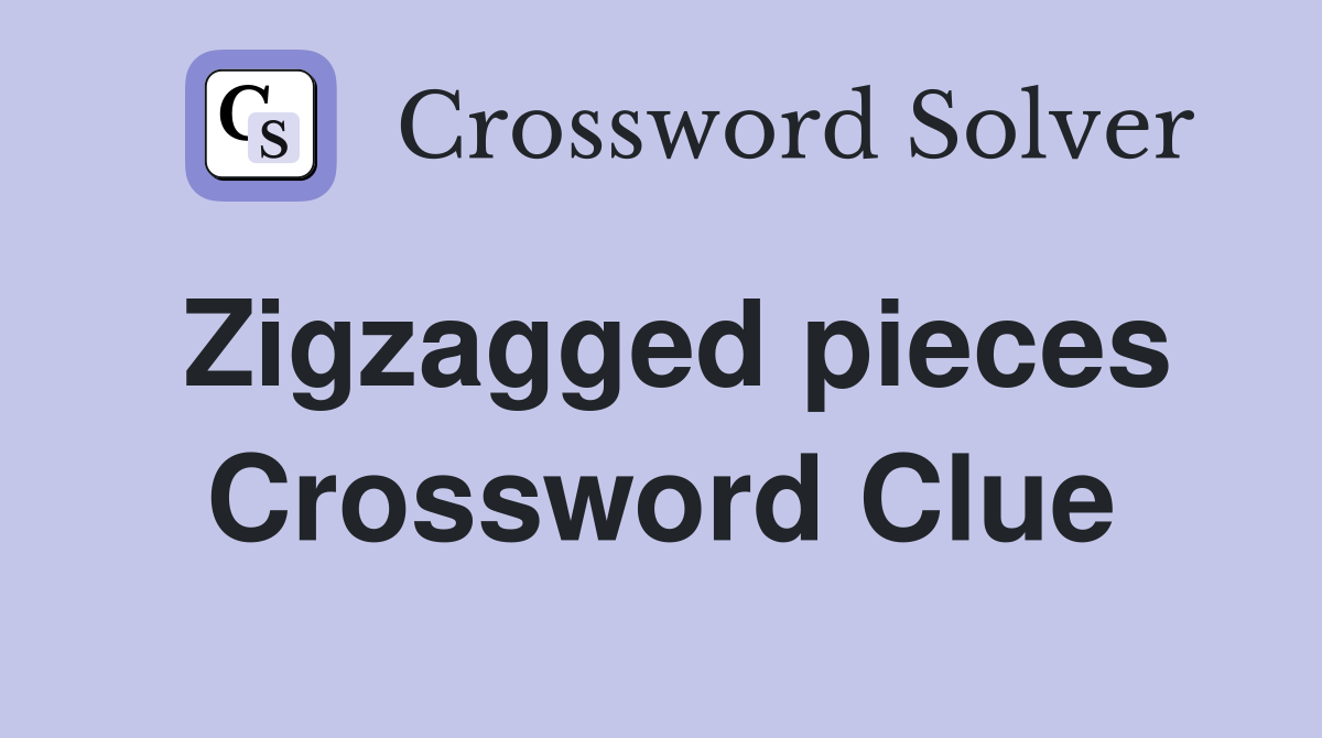 Zigzagged pieces Crossword Clue