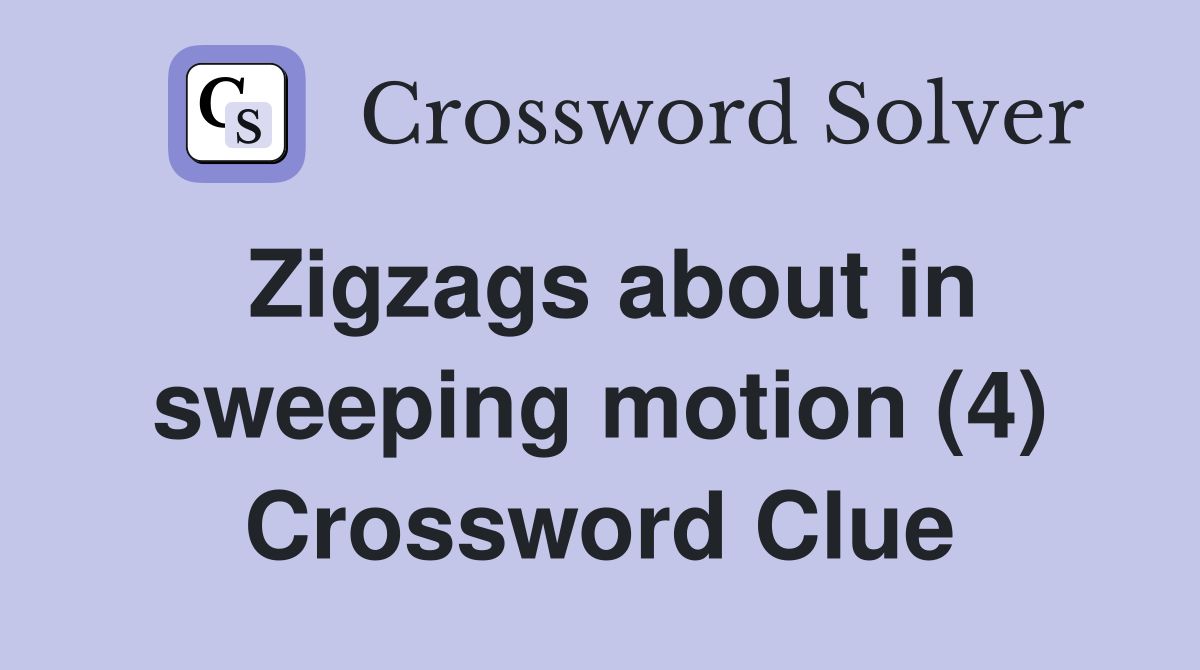 Zigzags about in sweeping motion (4) Crossword Clue