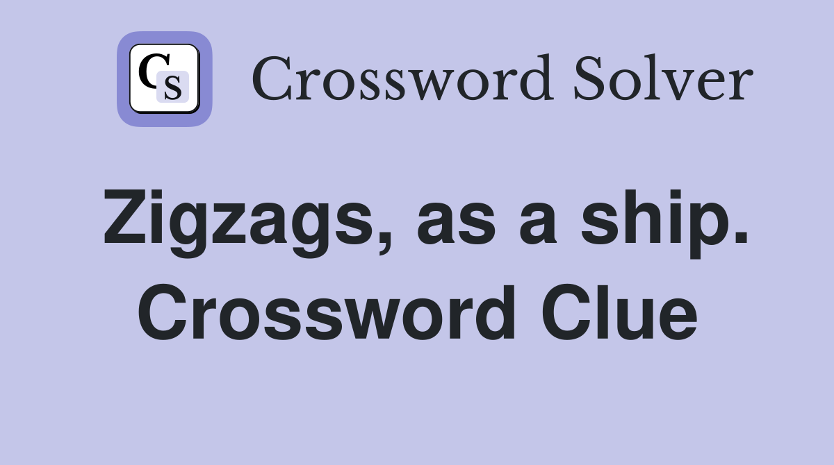 Zigzags, as a ship. Crossword Clue