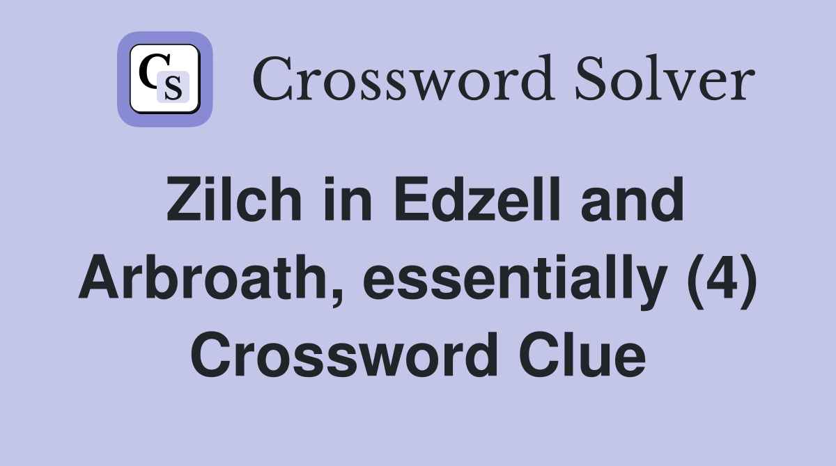 Zilch in Edzell and Arbroath, essentially (4) Crossword Clue