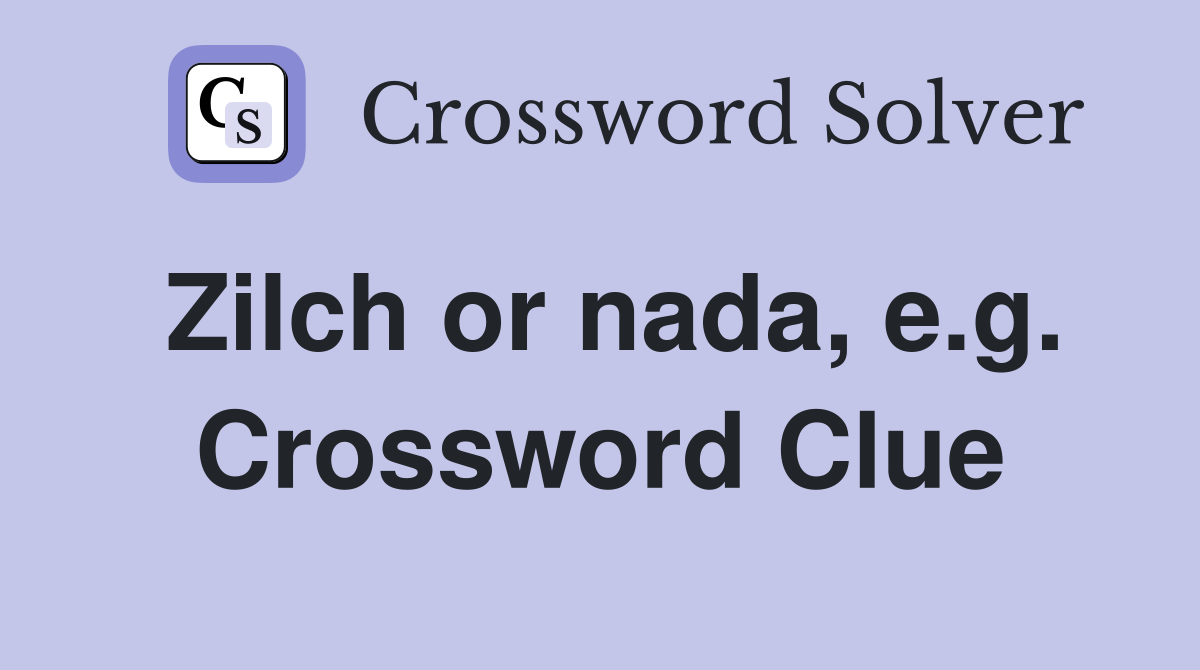 Zilch or nada, e.g. Crossword Clue
